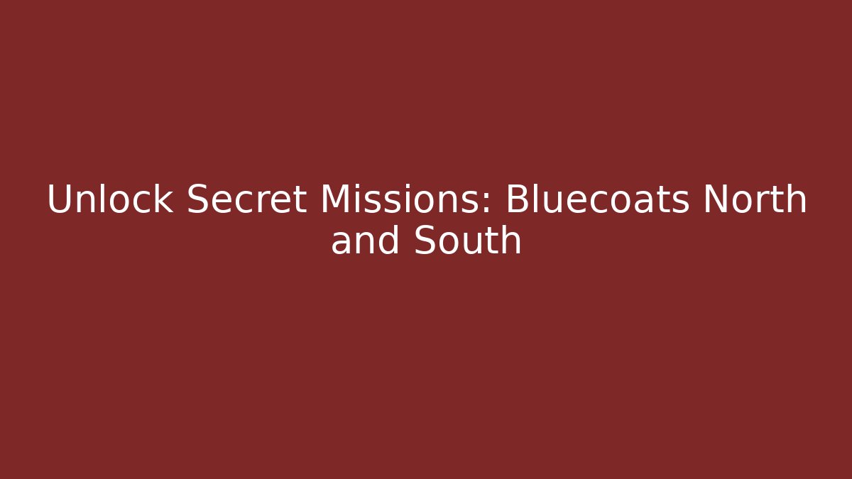 Unlock Secret Missions: Bluecoats North and South