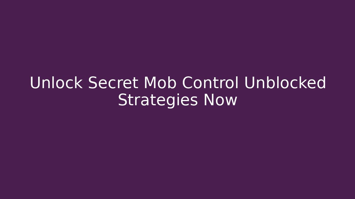 Unlock Secret Mob Control Unblocked Strategies Now