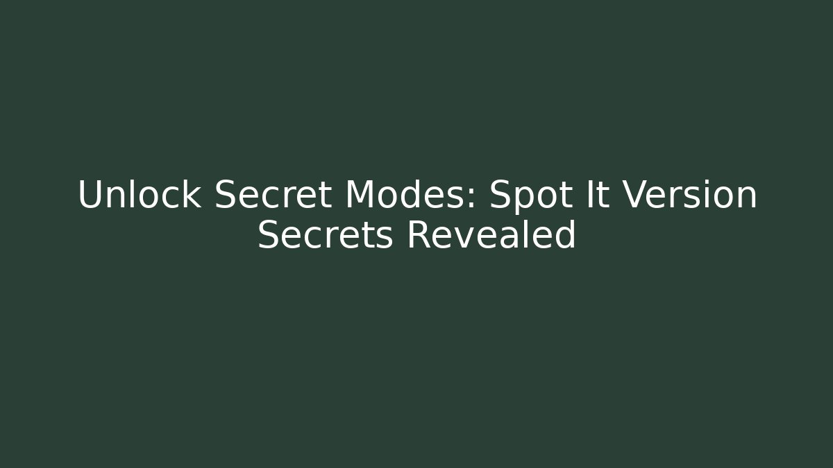 Unlock Secret Modes: Spot It Version Secrets Revealed