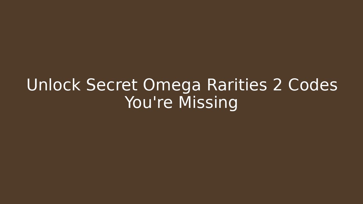Unlock Secret Omega Rarities 2 Codes You're Missing