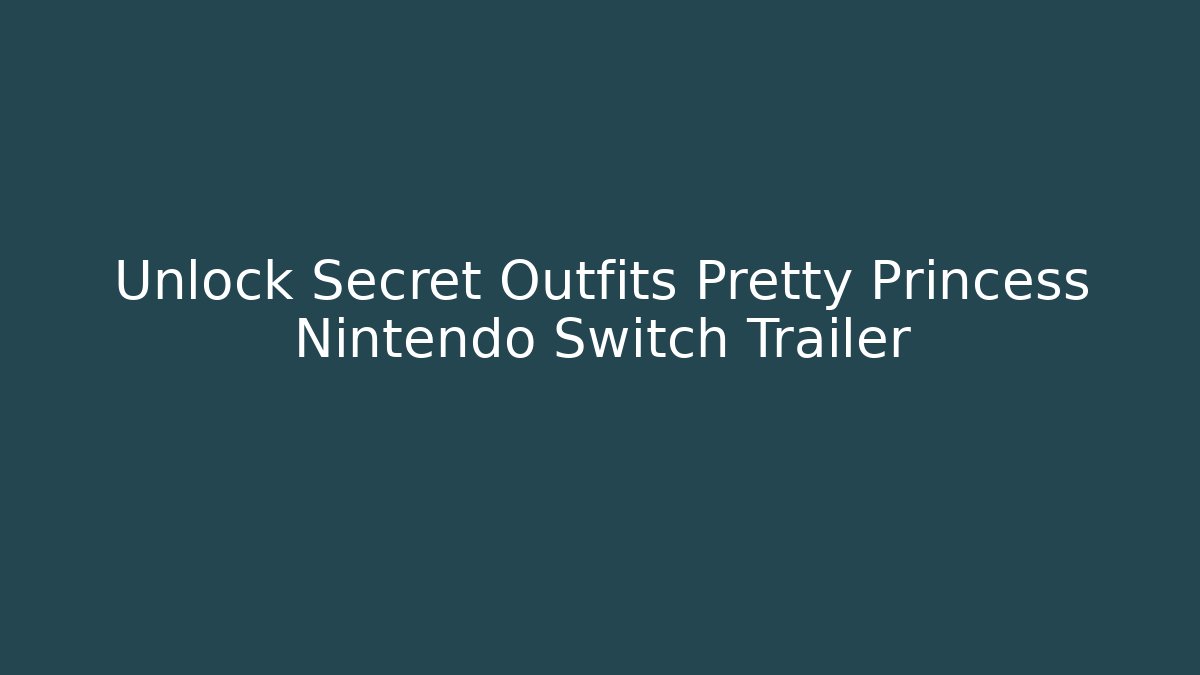 Unlock Secret Outfits Pretty Princess Nintendo Switch Trailer