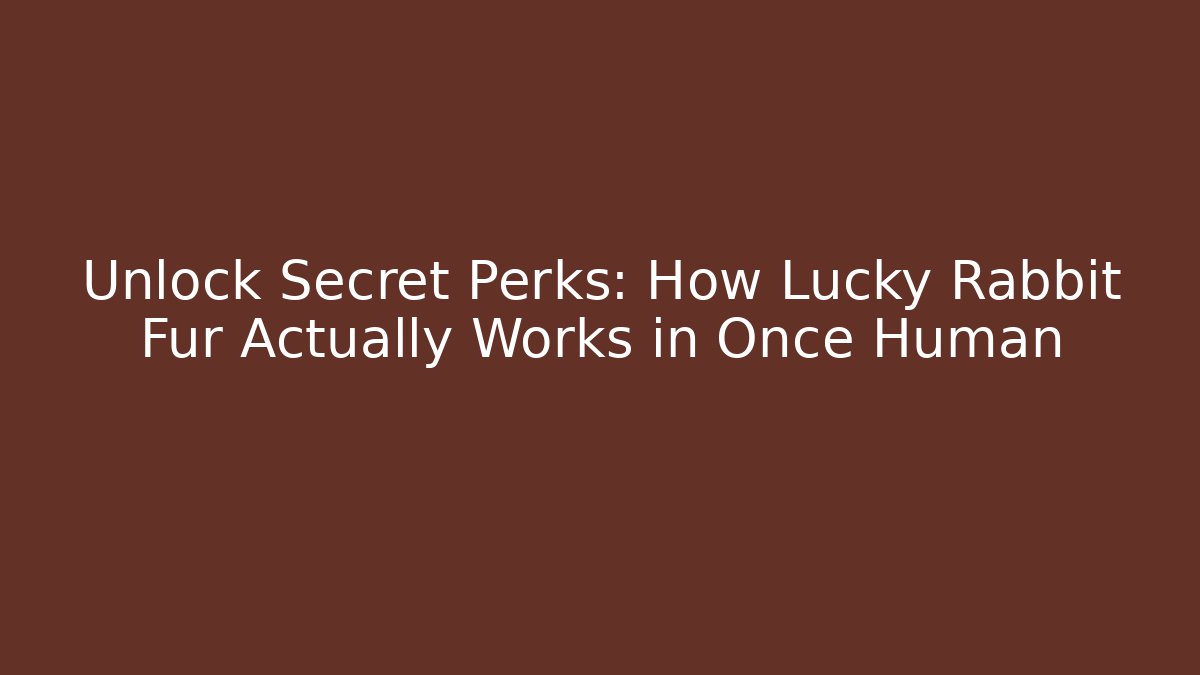 Unlock Secret Perks: How Lucky Rabbit Fur Actually Works in Once Human