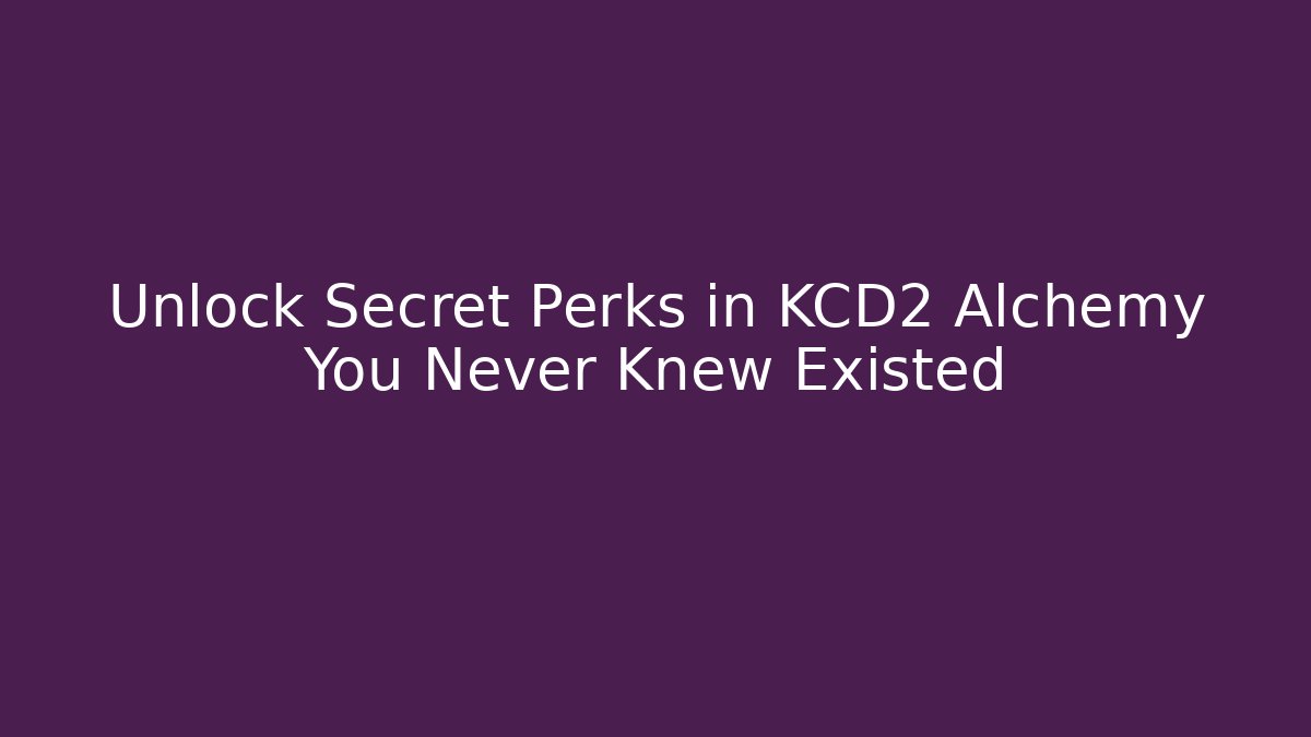 Unlock Secret Perks in KCD2 Alchemy You Never Knew Existed