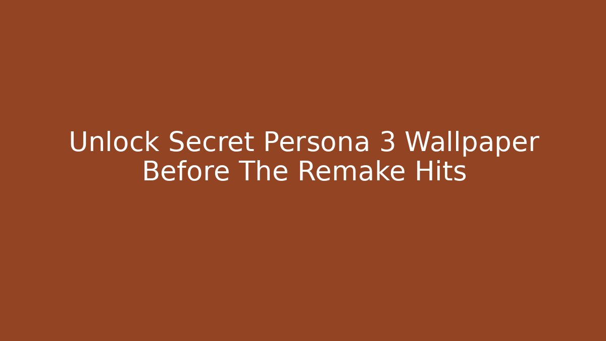 Unlock Secret Persona 3 Wallpaper Before The Remake Hits