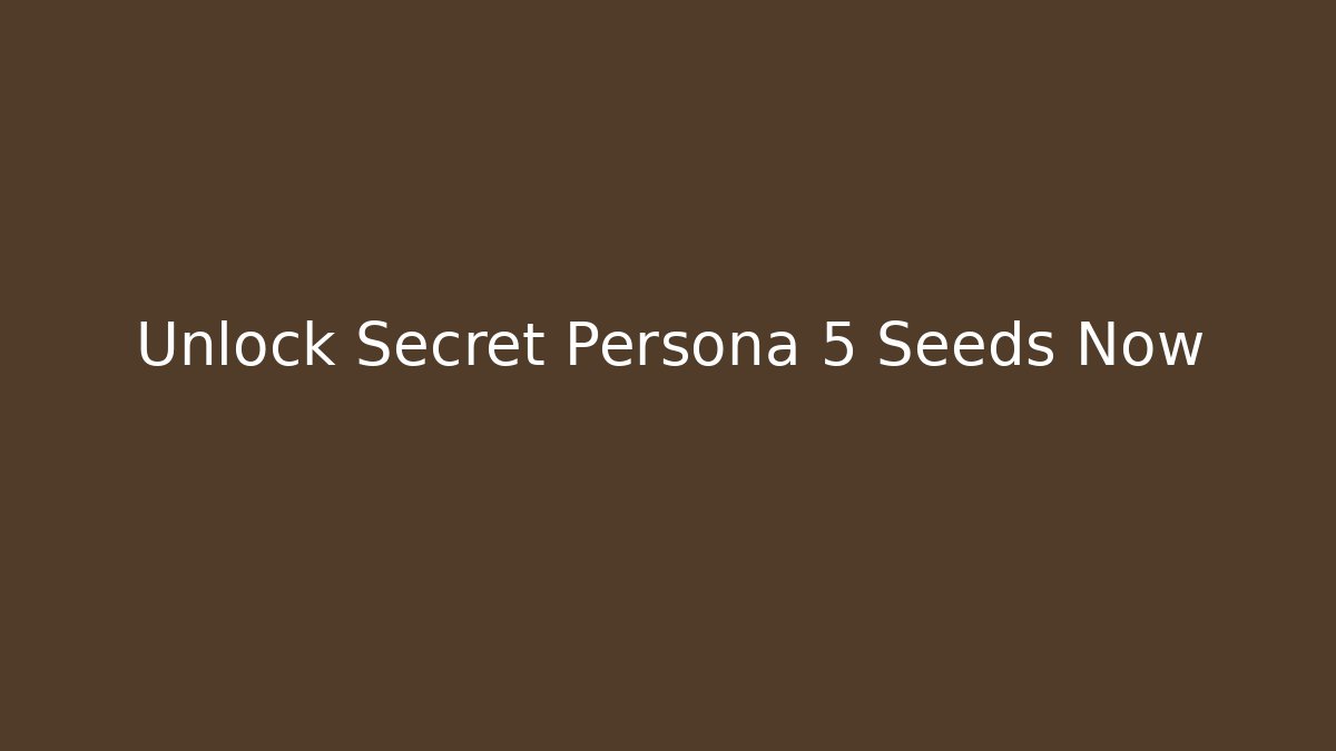 Unlock Secret Persona 5 Seeds Now