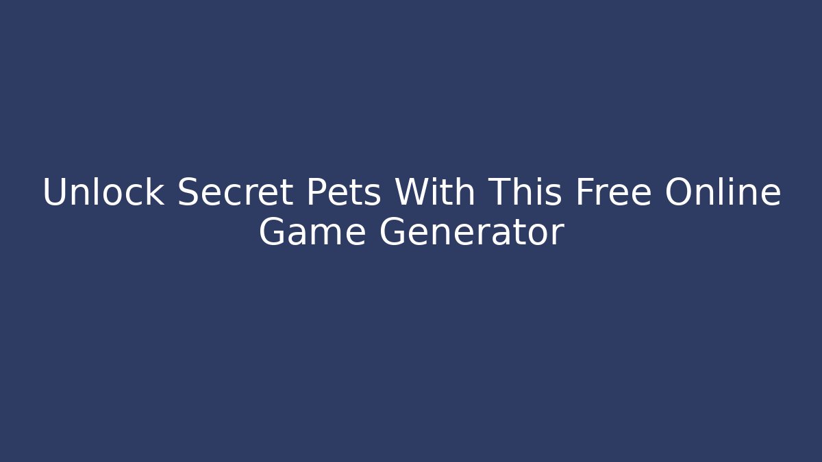 Unlock Secret Pets With This Free Online Game Generator