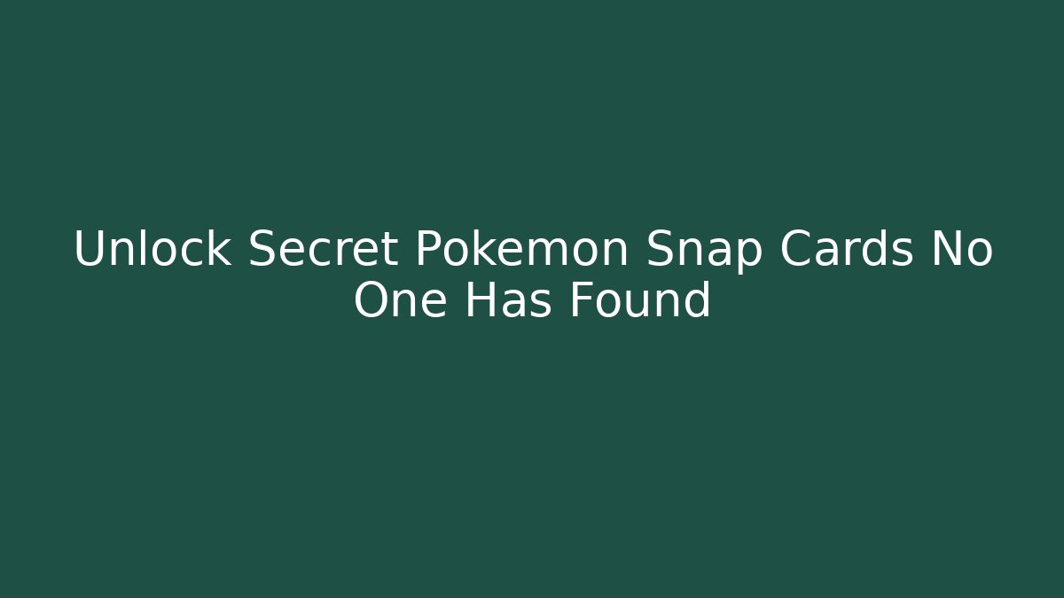 Unlock Secret Pokemon Snap Cards No One Has Found