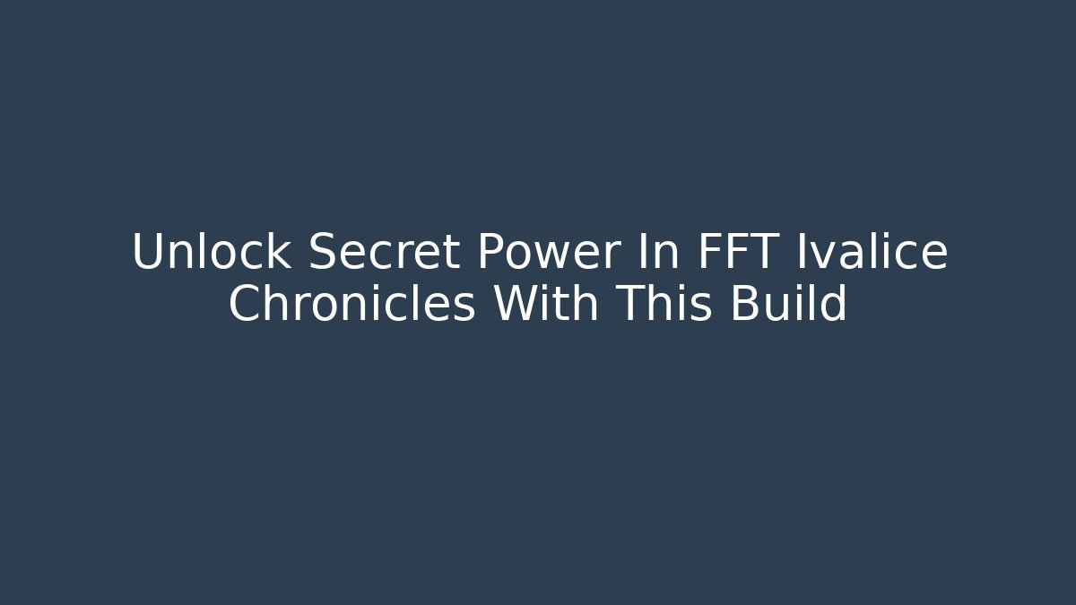 Unlock Secret Power In FFT Ivalice Chronicles With This Build