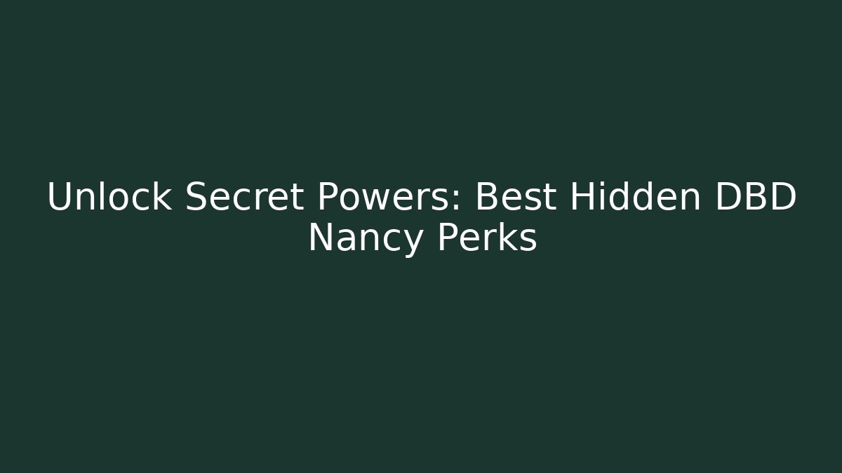 Unlock Secret Powers: Best Hidden DBD Nancy Perks