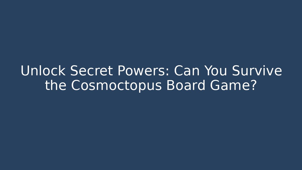 Unlock Secret Powers: Can You Survive the Cosmoctopus Board Game?