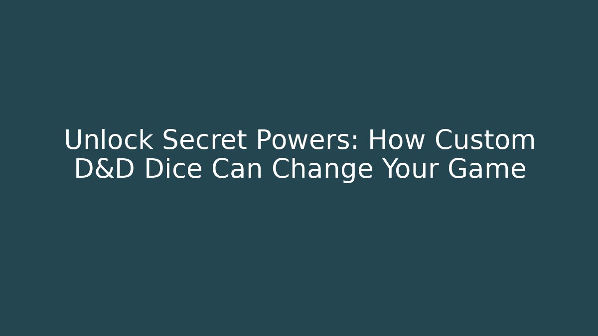 Unlock Secret Powers: How Custom D&D Dice Can Change Your Game