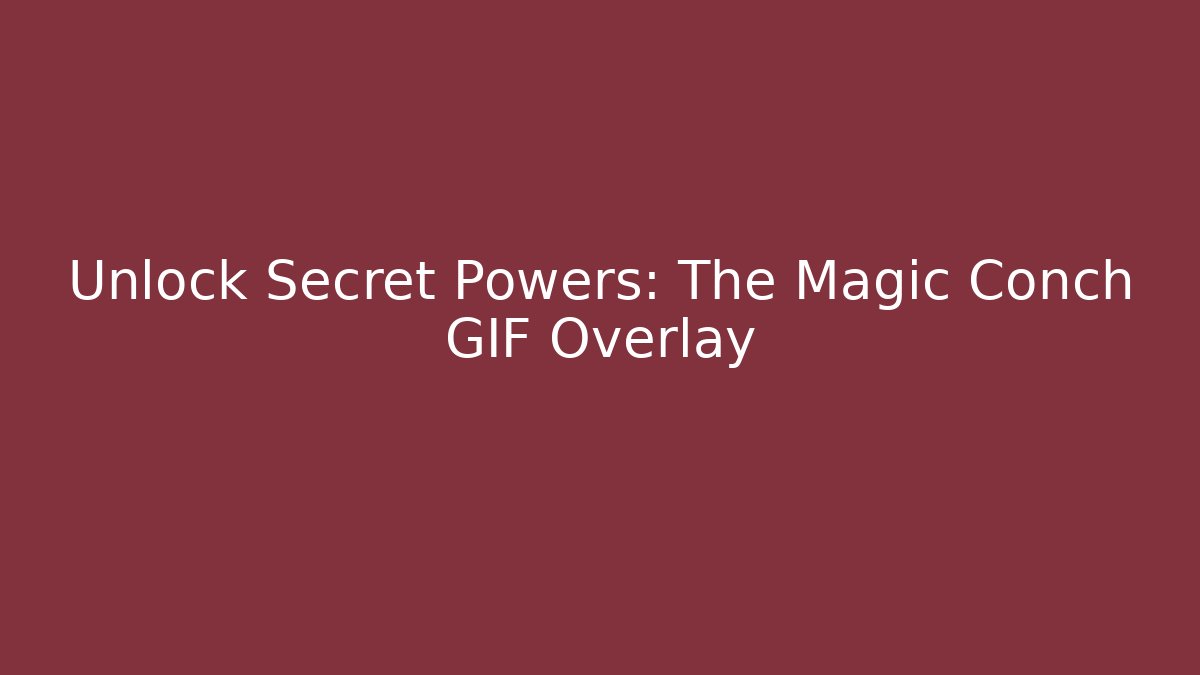 Unlock Secret Powers: The Magic Conch GIF Overlay