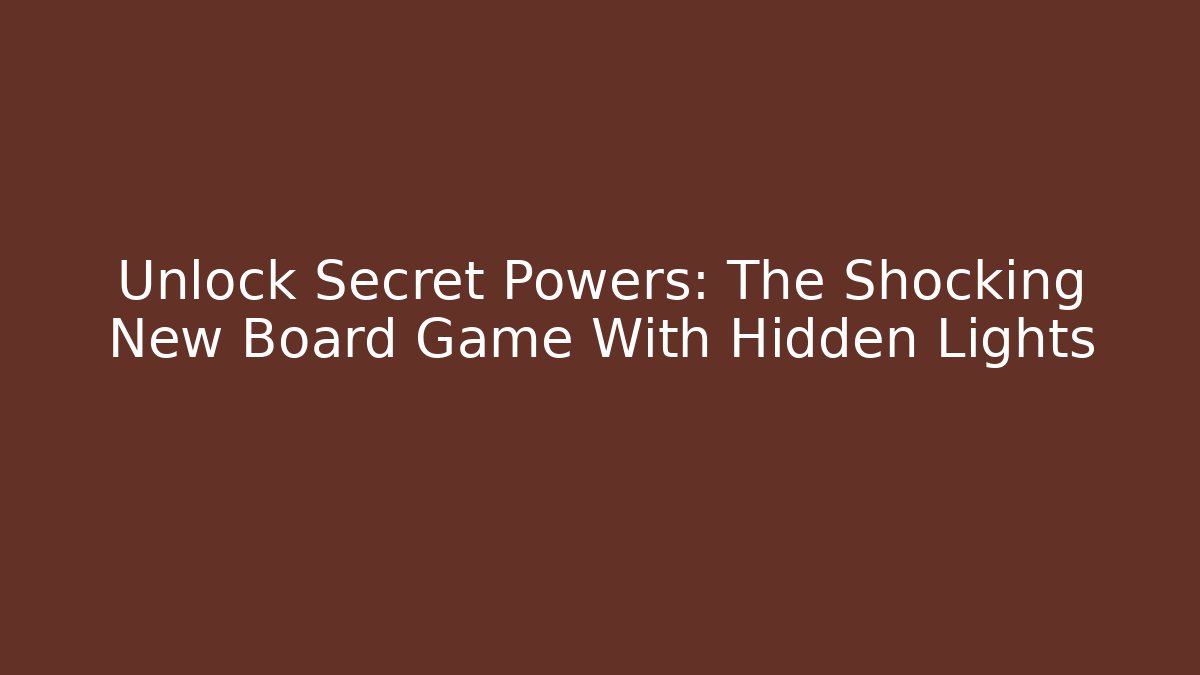 Unlock Secret Powers: The Shocking New Board Game With Hidden Lights