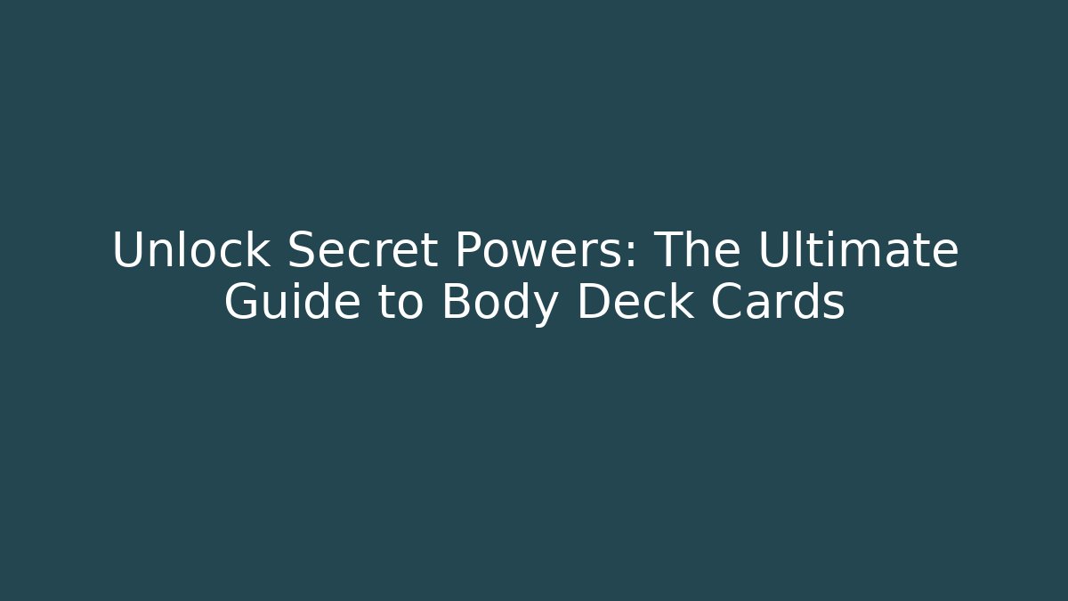 Unlock Secret Powers: The Ultimate Guide to Body Deck Cards