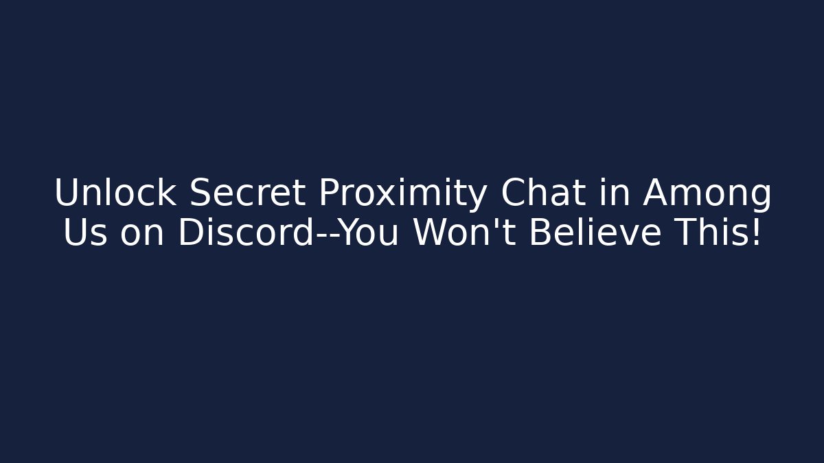Unlock Secret Proximity Chat in Among Us on Discord—You Won’t Believe This!