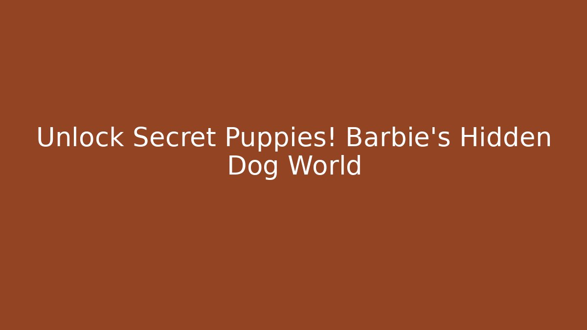 Unlock Secret Puppies! Barbie's Hidden Dog World