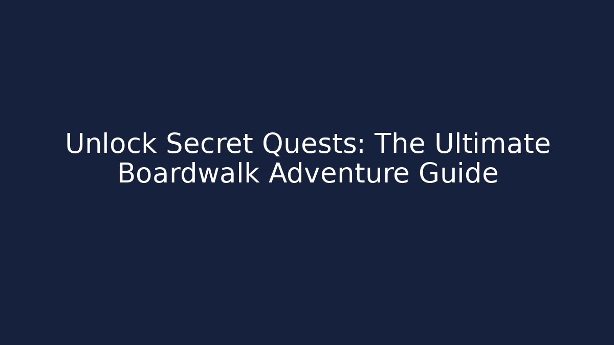 Unlock Secret Quests: The Ultimate Boardwalk Adventure Guide