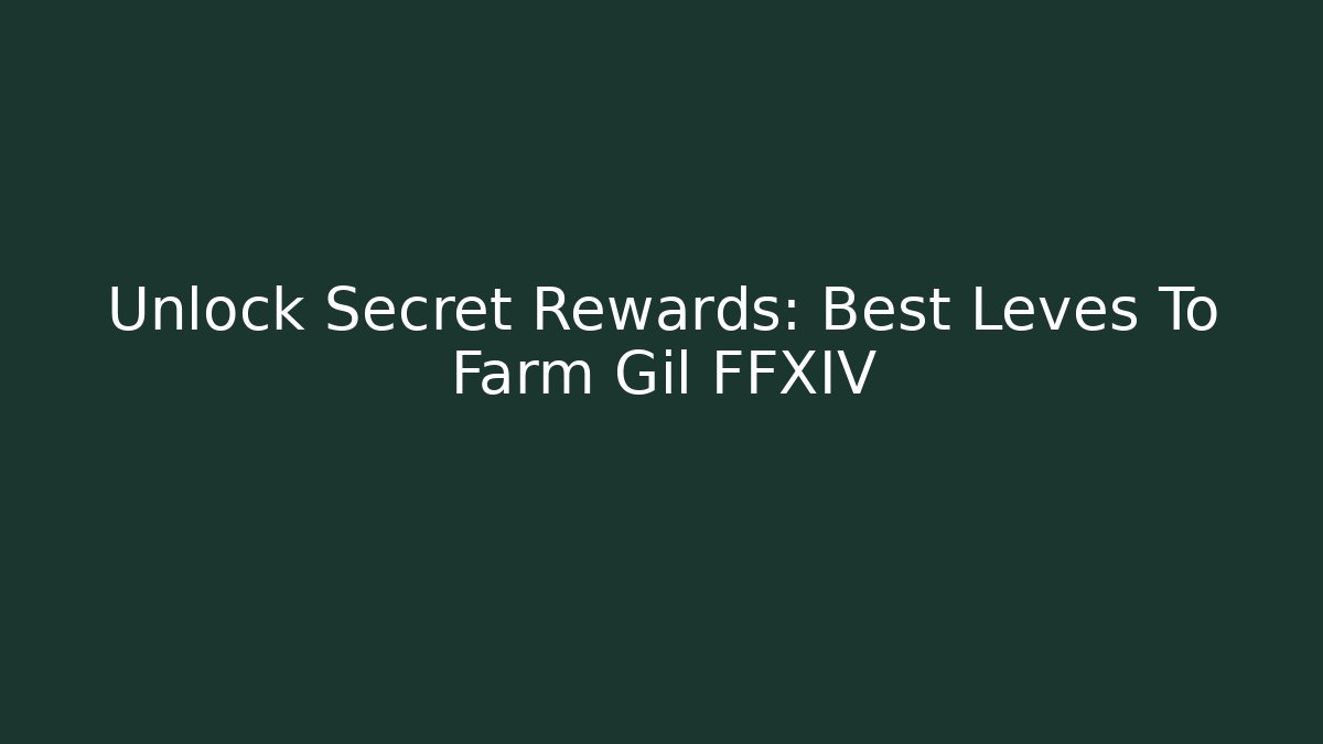 Unlock Secret Rewards: Best Leves To Farm Gil FFXIV