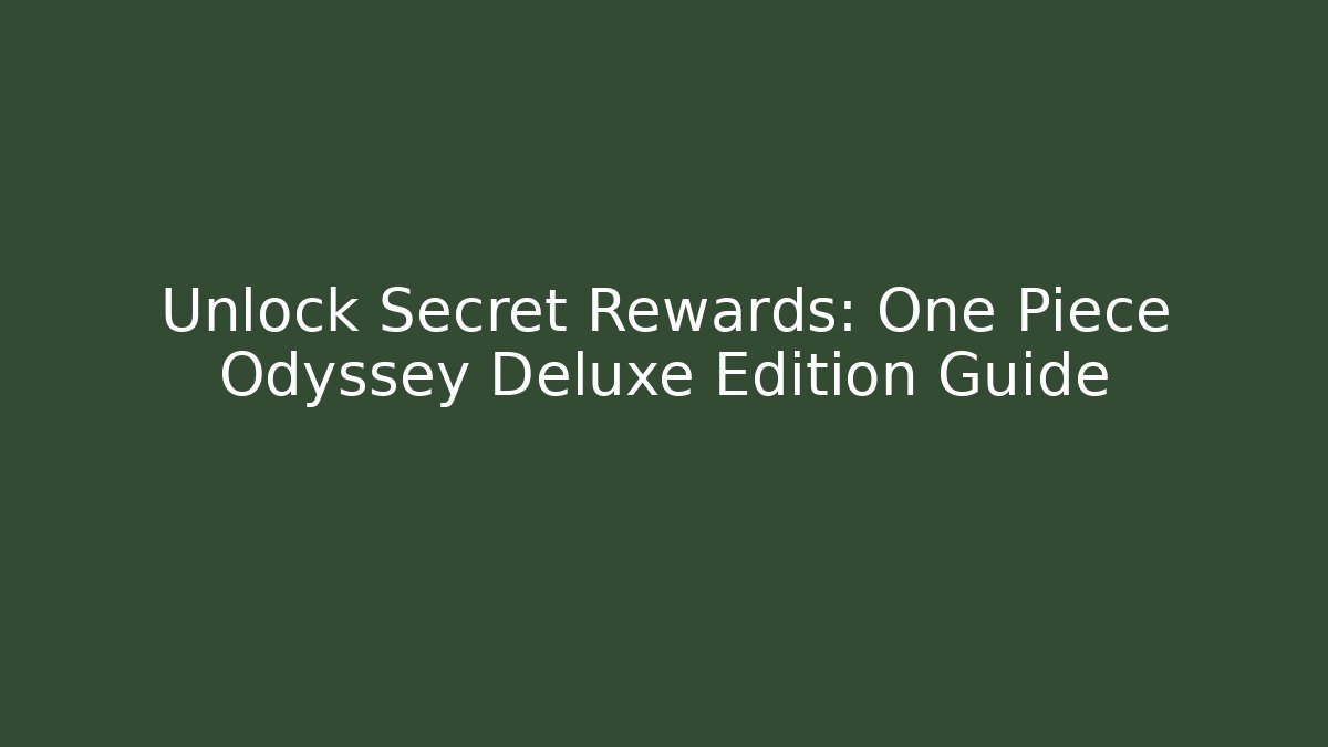 Unlock Secret Rewards: One Piece Odyssey Deluxe Edition Guide