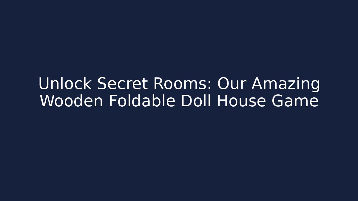 Unlock Secret Rooms: Our Amazing Wooden Foldable Doll House Game