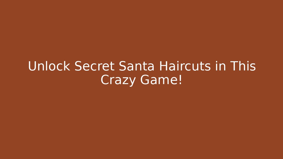 Unlock Secret Santa Haircuts in This Crazy Game!