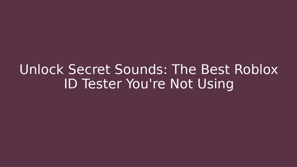 Unlock Secret Sounds: The Best Roblox ID Tester You're Not Using