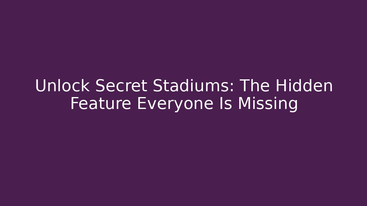 Unlock Secret Stadiums: The Hidden Feature Everyone Is Missing - Create More Assets