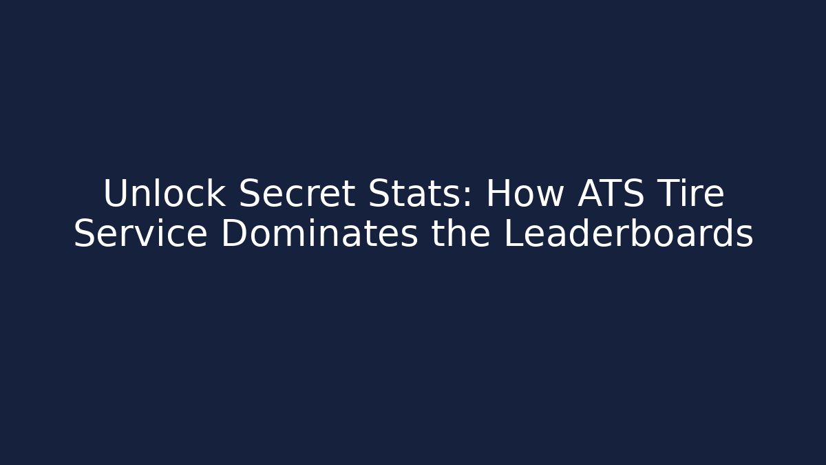 Unlock Secret Stats: How ATS Tire Service Dominates the Leaderboards