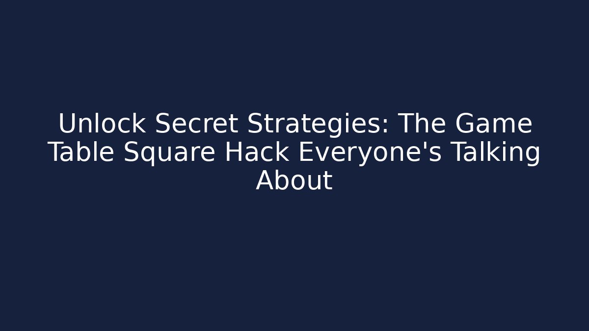Unlock Secret Strategies: The Game Table Square Hack Everyone’s Talking About - Create More Assets