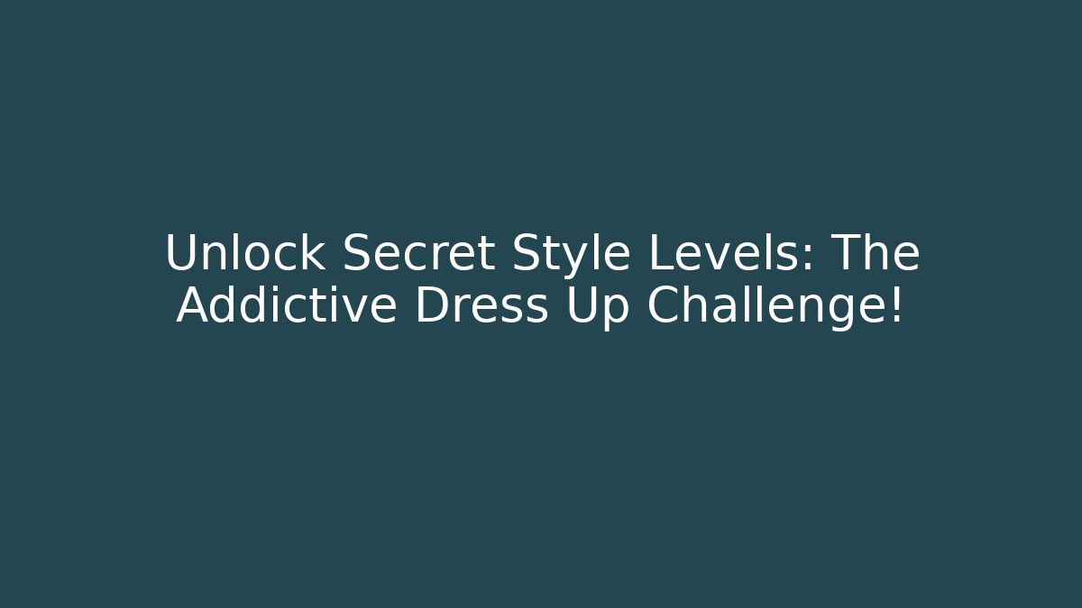 Unlock Secret Style Levels: The Addictive Dress Up Challenge!