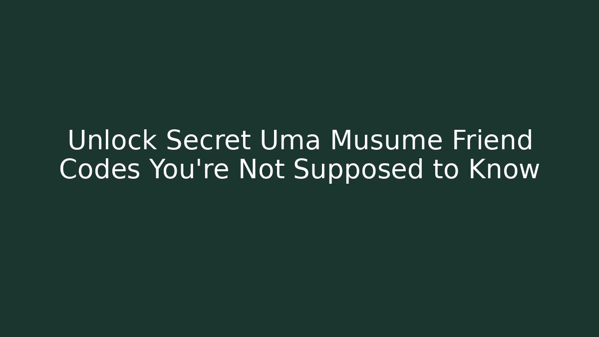 Unlock Secret Uma Musume Friend Codes You’re Not Supposed to Know