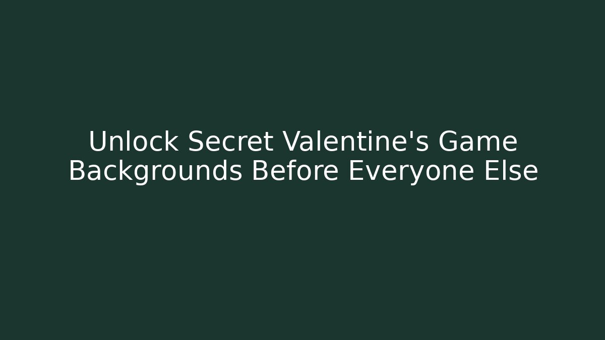 Unlock Secret Valentine's Game Backgrounds Before Everyone Else