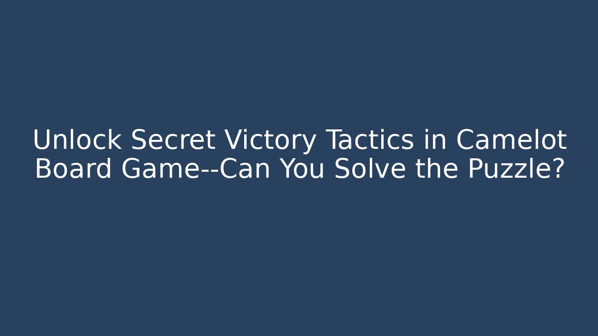 Unlock Secret Victory Tactics in Camelot Board Game—Can You Solve the Puzzle?