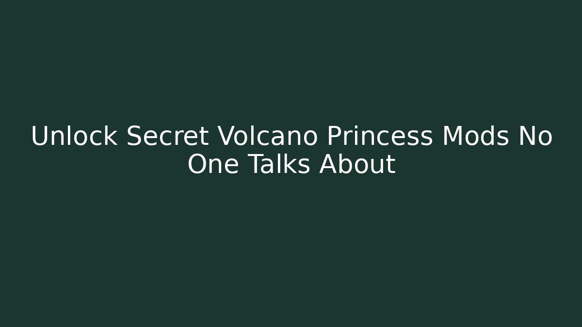 Unlock Secret Volcano Princess Mods No One Talks About - Create More Assets