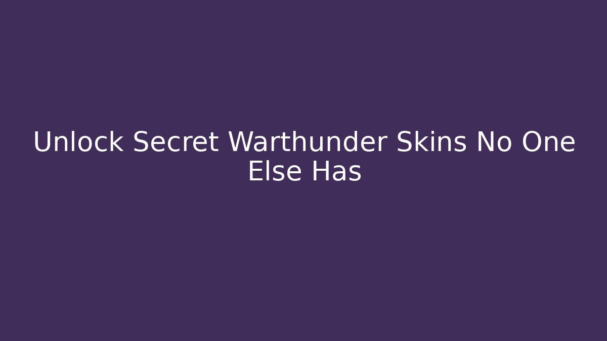 Unlock Secret Warthunder Skins No One Else Has