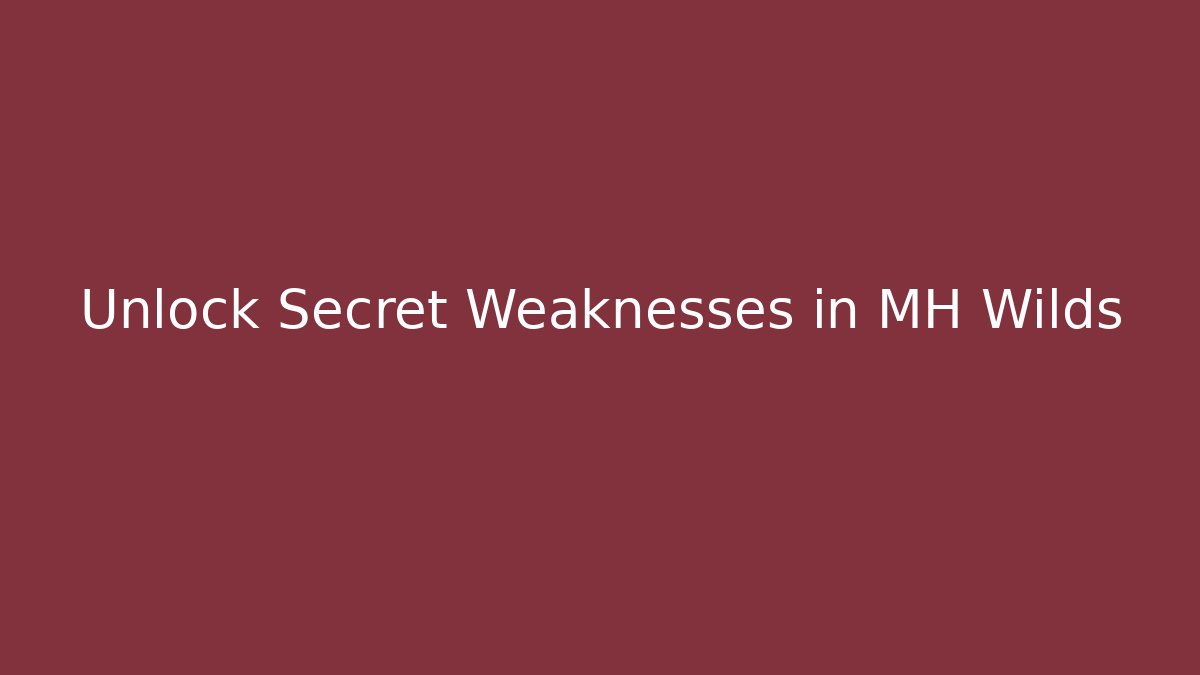 Unlock Secret Weaknesses in MH Wilds