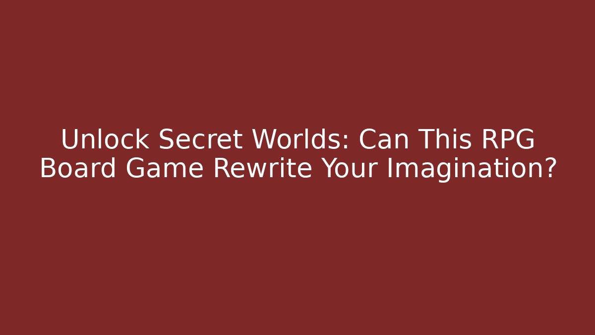 Unlock Secret Worlds: Can This RPG Board Game Rewrite Your Imagination?
