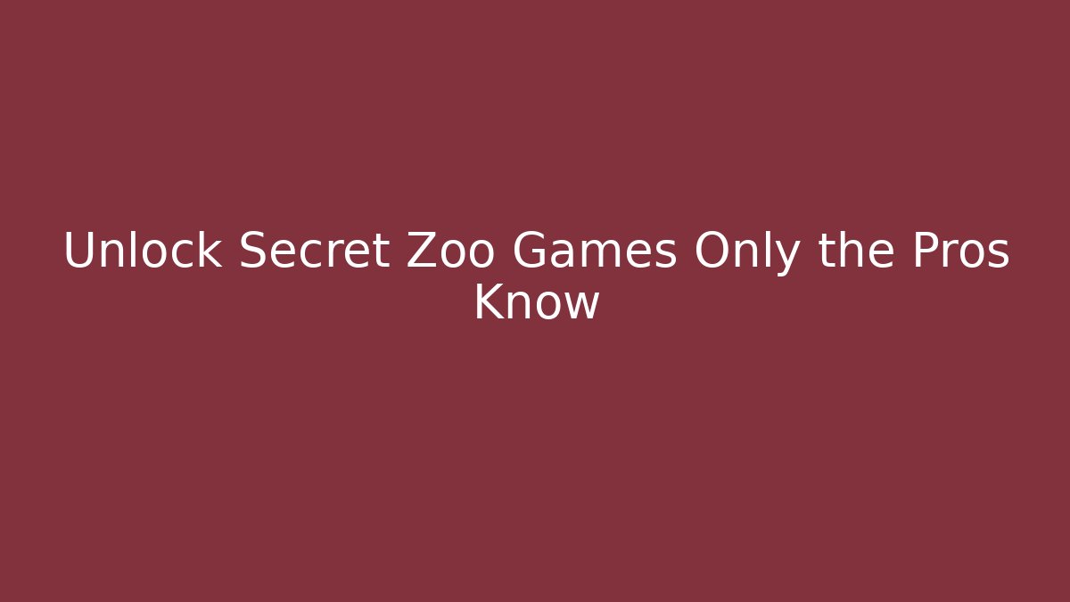 Unlock Secret Zoo Games Only the Pros Know