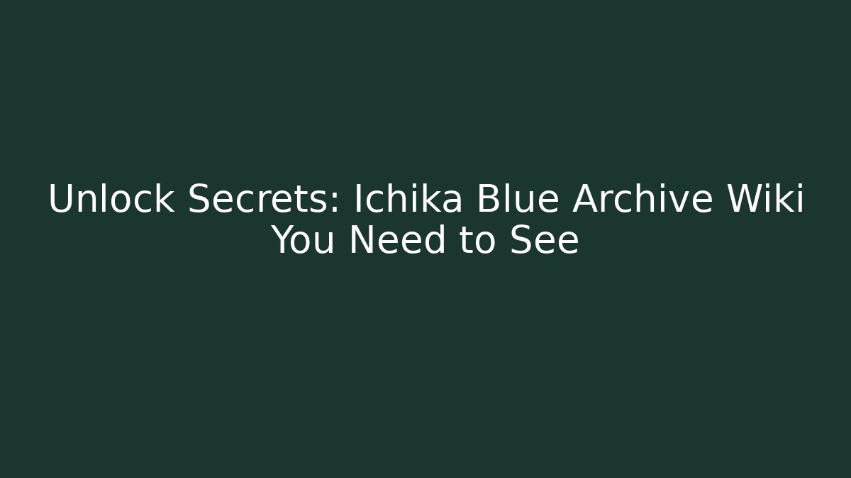 Unlock Secrets: Ichika Blue Archive Wiki You Need to See