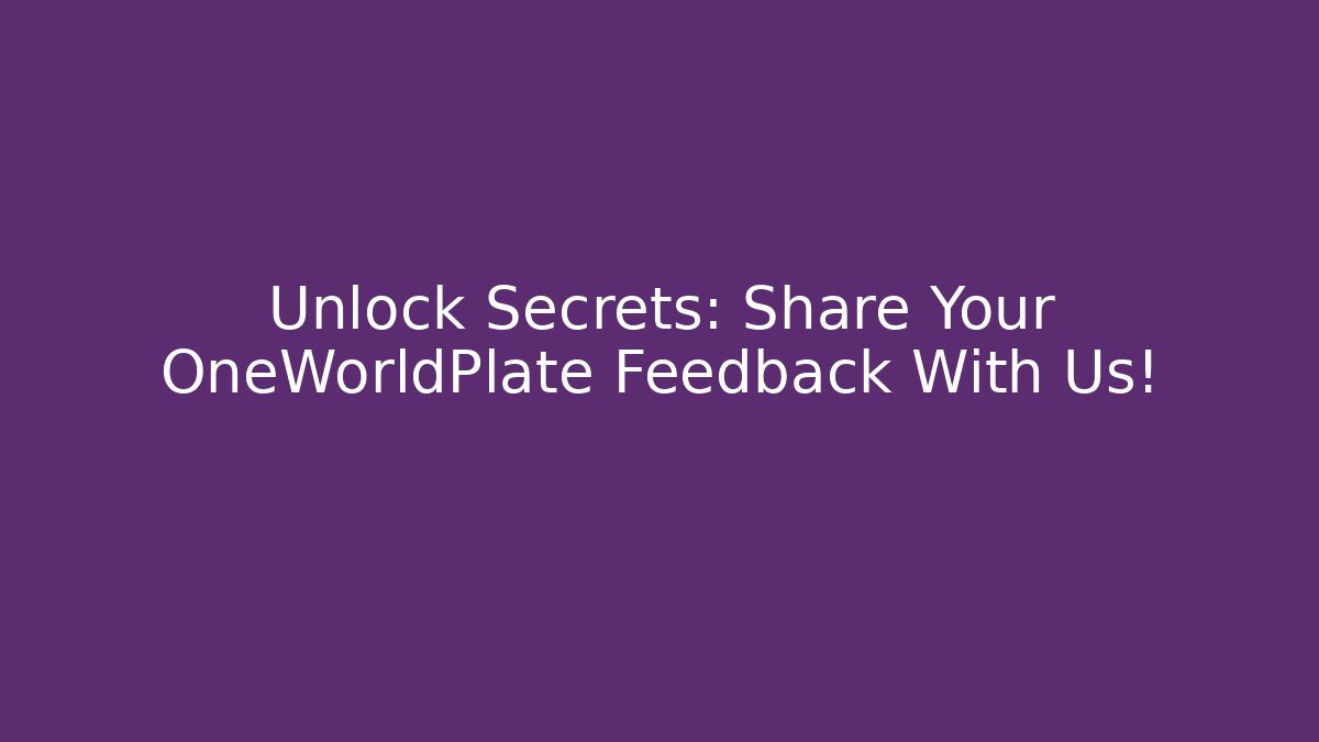 Unlock Secrets: Share Your OneWorldPlate Feedback With Us! - Create More Assets