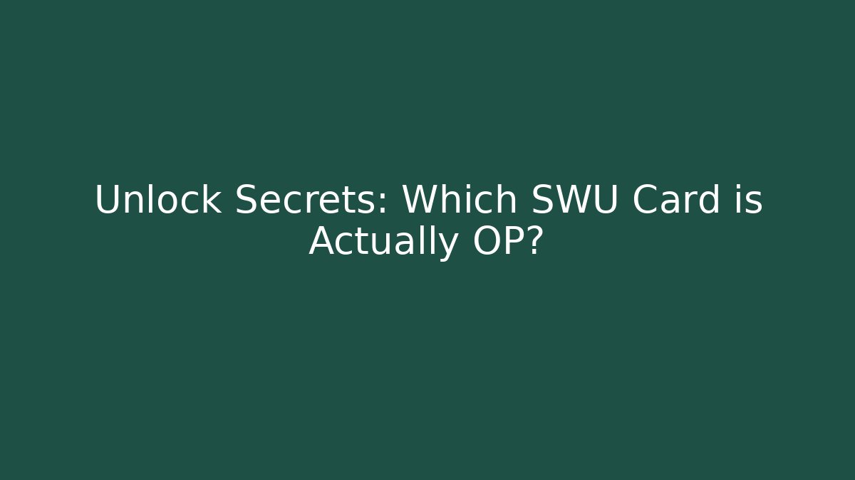 Unlock Secrets: Which SWU Card is Actually OP?