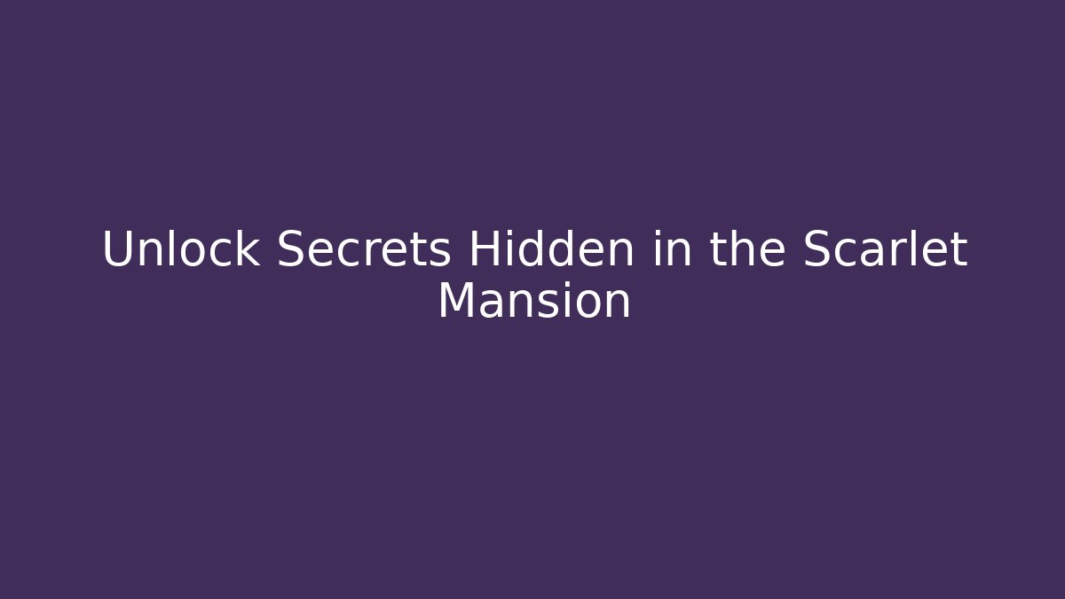 Unlock Secrets Hidden in the Scarlet Mansion