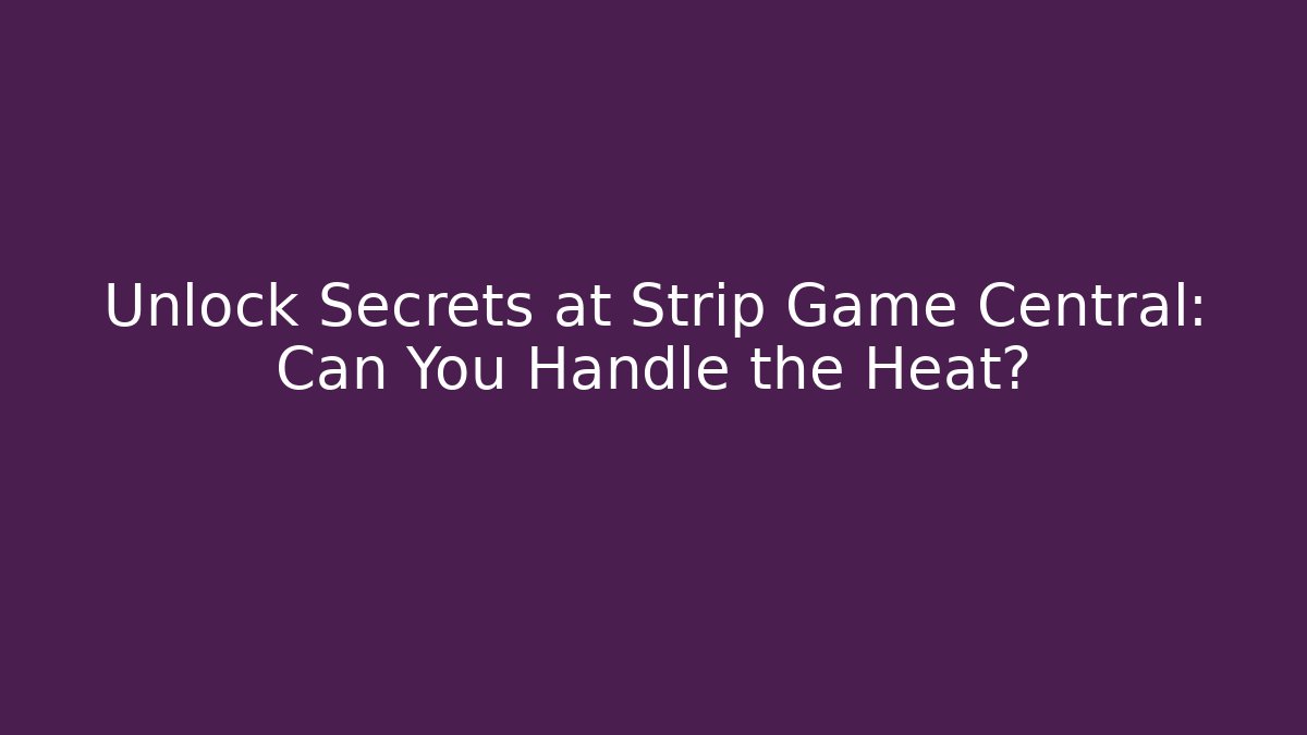 Unlock Secrets at Strip Game Central: Can You Handle the Heat?