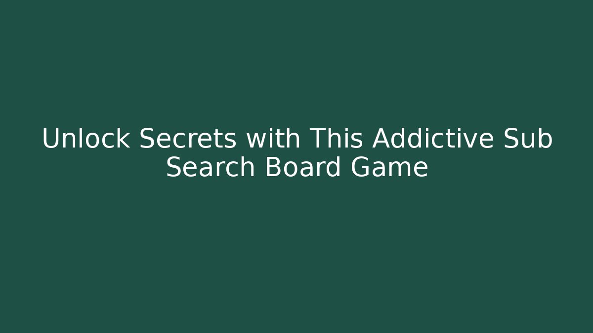 Unlock Secrets with This Addictive Sub Search Board Game