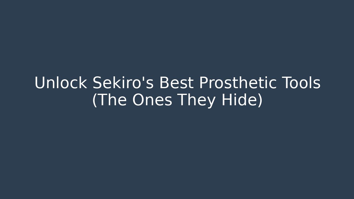 Unlock Sekiro's Best Prosthetic Tools (The Ones They Hide)