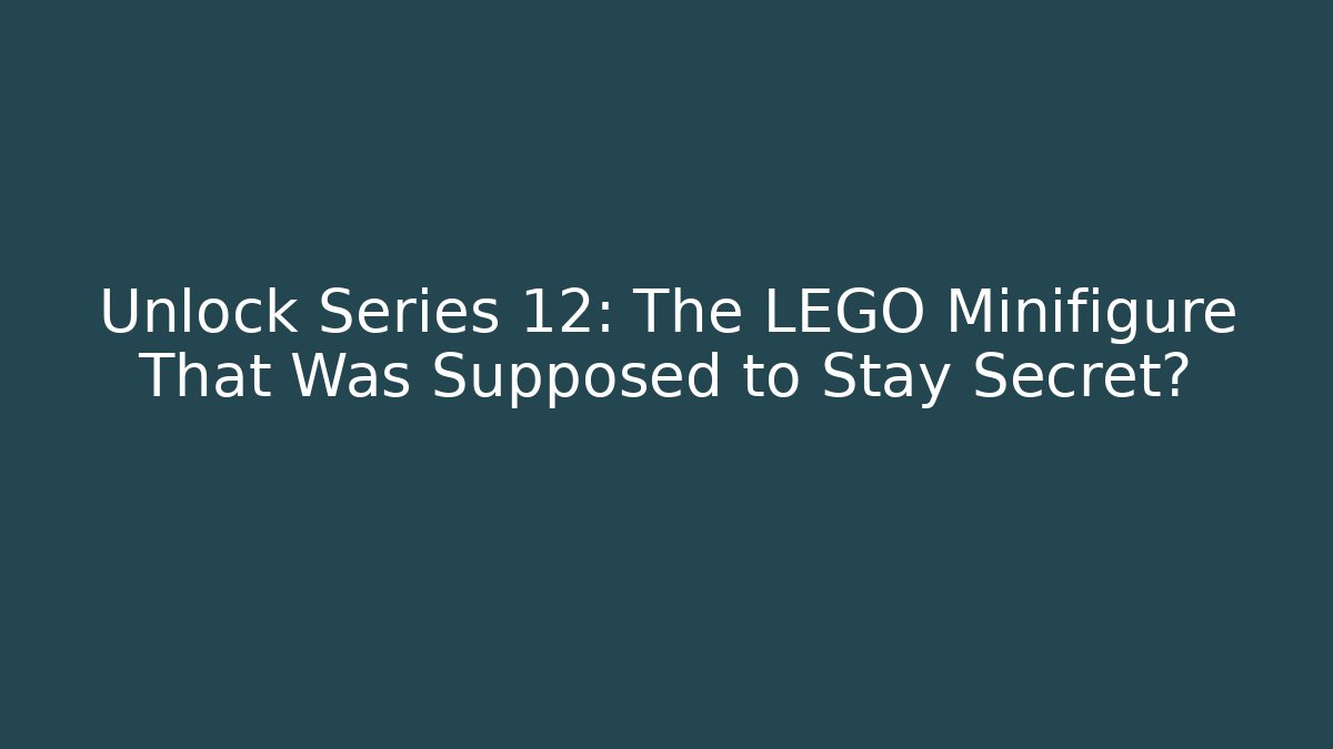 Unlock Series 12: The LEGO Minifigure That Was Supposed to Stay Secret?