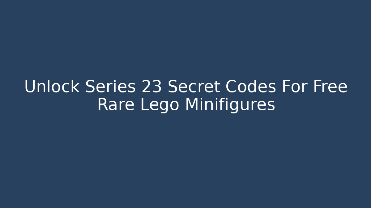 Unlock Series 23 Secret Codes For Free Rare Lego Minifigures