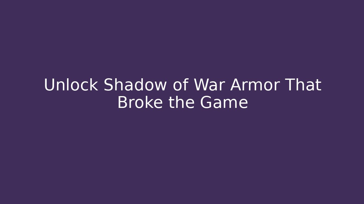 Unlock Shadow of War Armor That Broke the Game