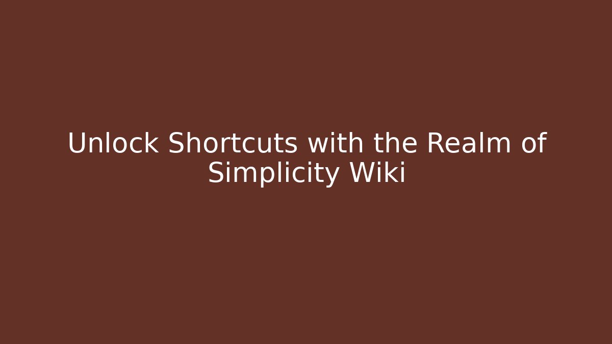 Unlock Shortcuts with the Realm of Simplicity Wiki