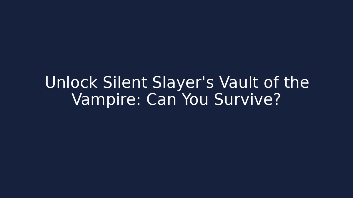 Unlock Silent Slayer's Vault of the Vampire: Can You Survive?